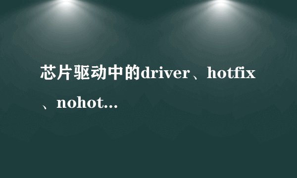 芯片驱动中的driver、hotfix、nohotfix文件夹是什么意思