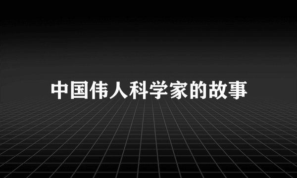 中国伟人科学家的故事