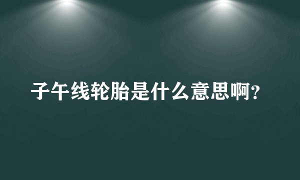 子午线轮胎是什么意思啊？