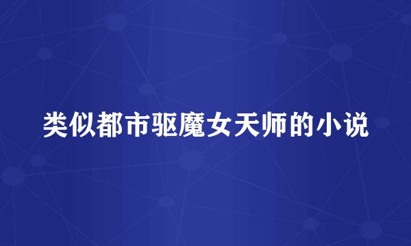 类似都市驱魔女天师的小说