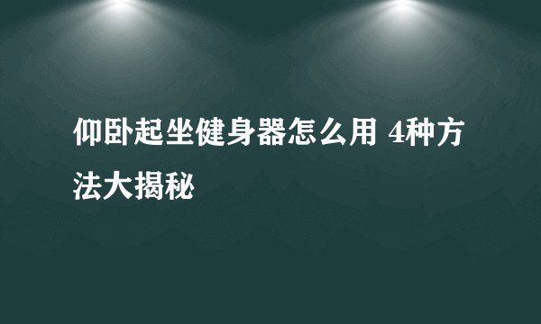 仰卧起坐健身器怎么用 4种方法大揭秘