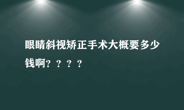 眼睛斜视矫正手术大概要多少钱啊？？？？