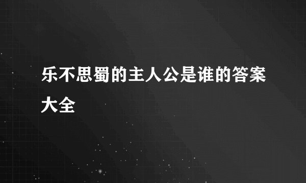 乐不思蜀的主人公是谁的答案大全