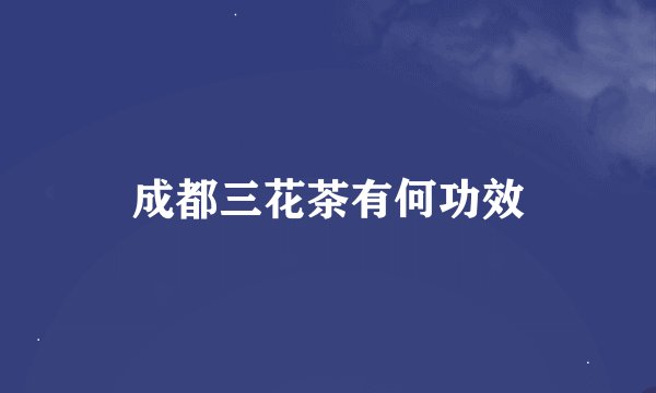 成都三花茶有何功效