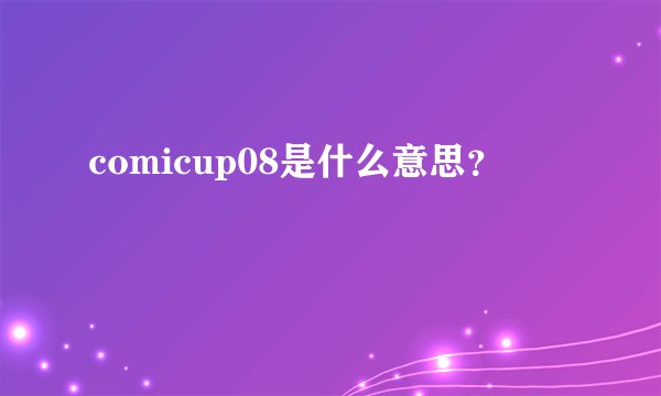 comicup08是什么意思？