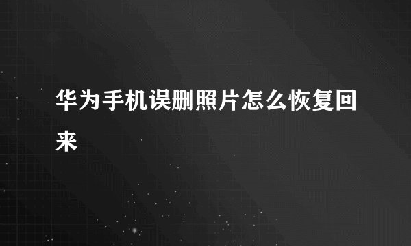 华为手机误删照片怎么恢复回来