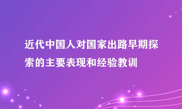 近代中国人对国家出路早期探索的主要表现和经验教训