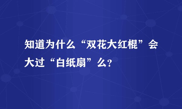 知道为什么“双花大红棍”会大过“白纸扇”么？