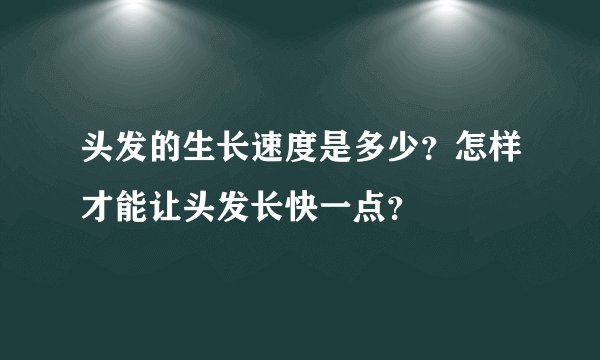 头发的生长速度是多少？怎样才能让头发长快一点？