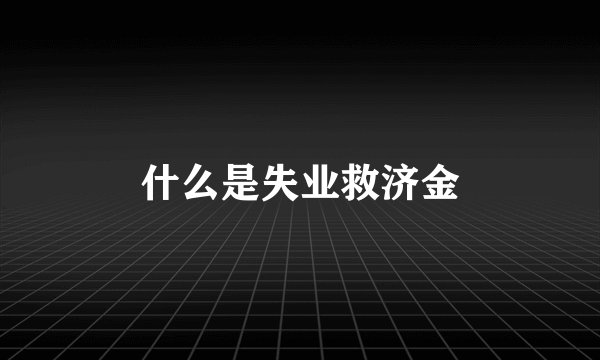 什么是失业救济金