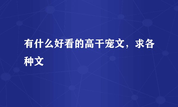 有什么好看的高干宠文，求各种文
