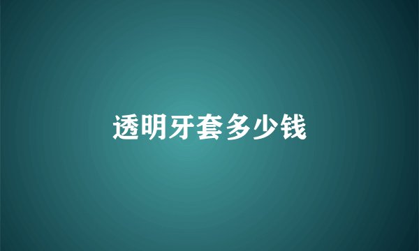 透明牙套多少钱