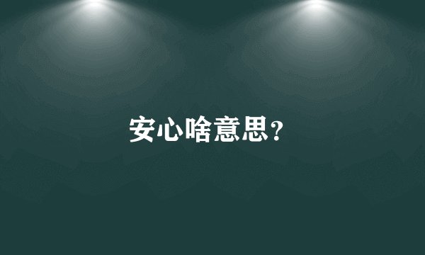安心啥意思？