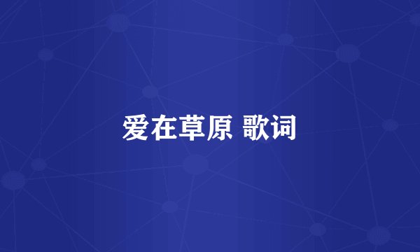 爱在草原 歌词