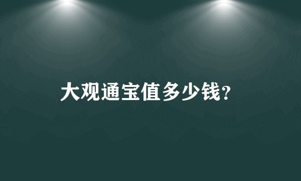大观通宝值多少钱？