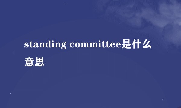 standing committee是什么意思