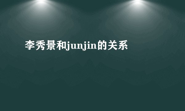 李秀景和junjin的关系