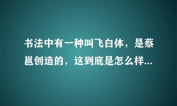 书法中有一种叫飞白体，是蔡邕创造的，这到底是怎么样的一种书法啊？