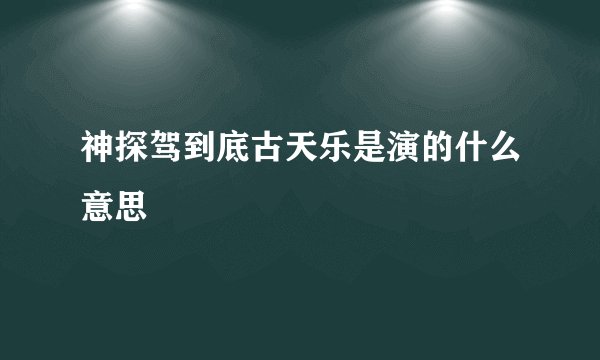 神探驾到底古天乐是演的什么意思