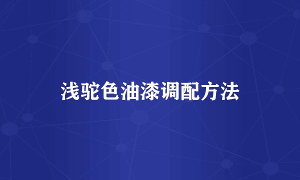 浅驼色油漆调配方法