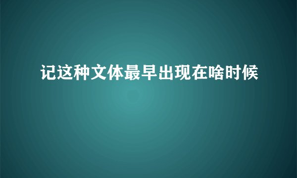 记这种文体最早出现在啥时候