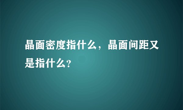 晶面密度指什么，晶面间距又是指什么？