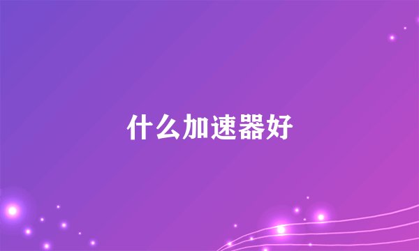 什么加速器好