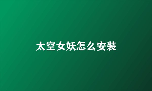太空女妖怎么安装