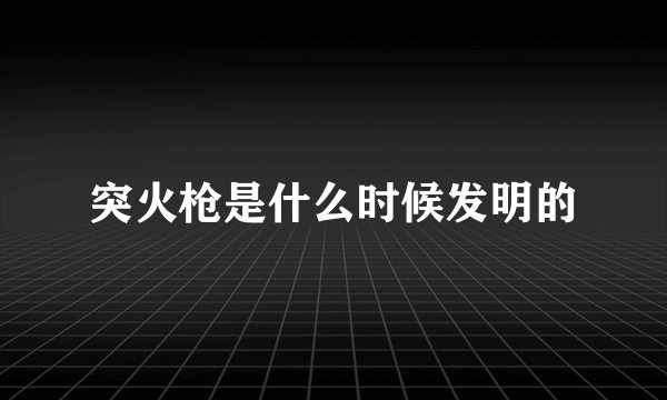 突火枪是什么时候发明的