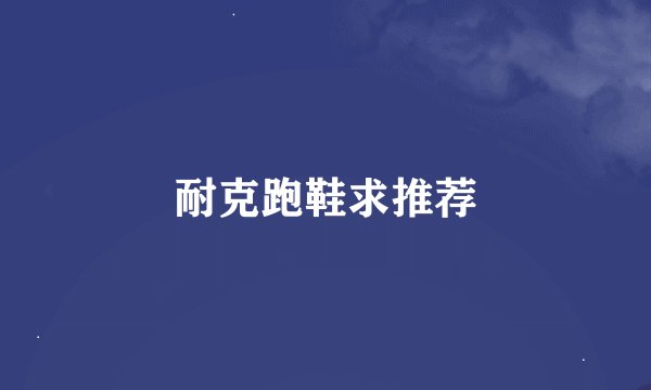 耐克跑鞋求推荐