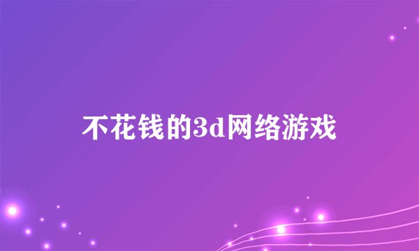 不花钱的3d网络游戏