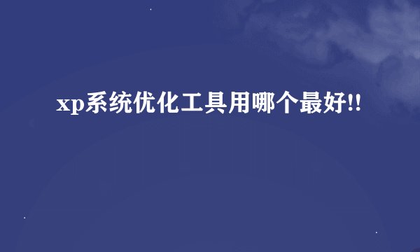 xp系统优化工具用哪个最好!!