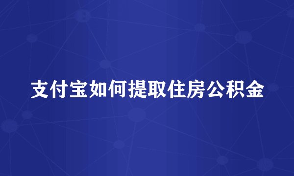 支付宝如何提取住房公积金