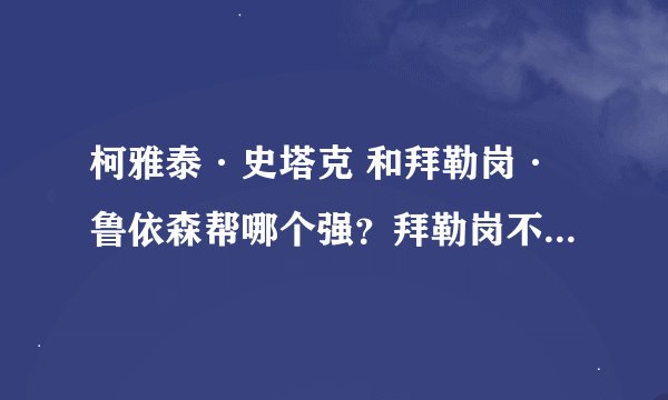 柯雅泰·史塔克 和拜勒岗·鲁依森帮哪个强？拜勒岗不是前虚圈之王的嘛！之前史塔克在干嘛！