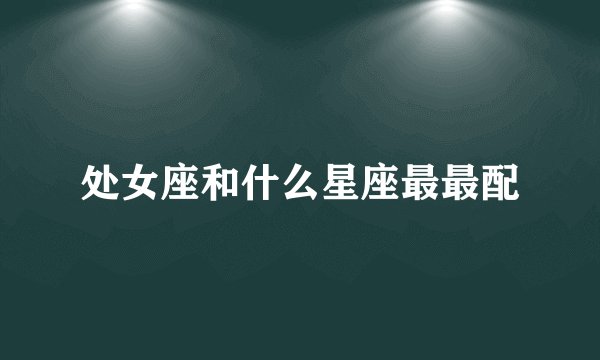 处女座和什么星座最最配