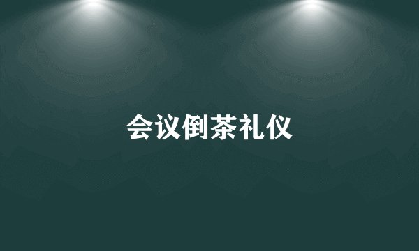 会议倒茶礼仪