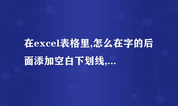 在excel表格里,怎么在字的后面添加空白下划线,还能...