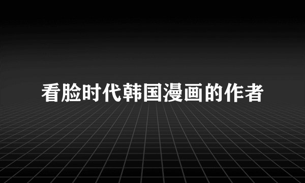 看脸时代韩国漫画的作者