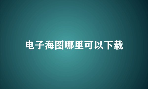 电子海图哪里可以下载