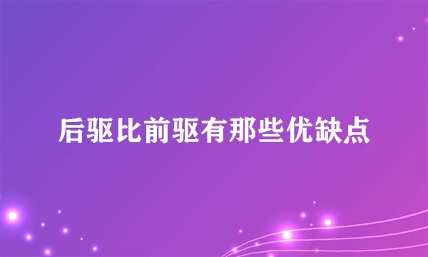 后驱比前驱有那些优缺点