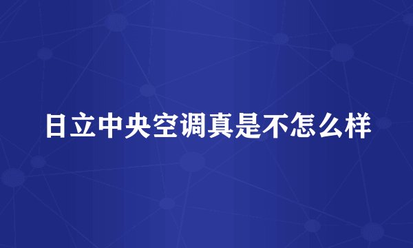 日立中央空调真是不怎么样
