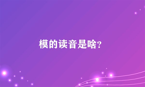 模的读音是啥？