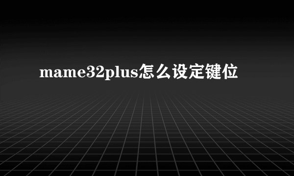 mame32plus怎么设定键位