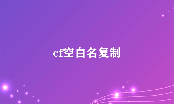 cf空白名复制