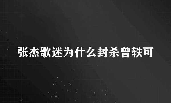 张杰歌迷为什么封杀曾轶可