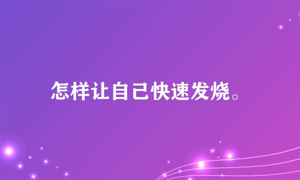 怎样让自己快速发烧。