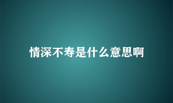 情深不寿是什么意思啊