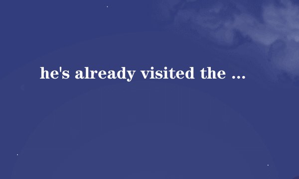 he's already visited the place where his ancestors lived翻译