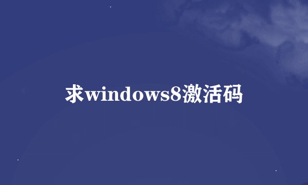 求windows8激活码
