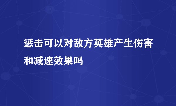 惩击可以对敌方英雄产生伤害和减速效果吗